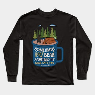 Sometimes You Eat A Bear - Sometimes A Bear Eats You Long Sleeve T-Shirt